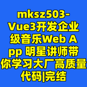 mksz503-Vue3开发企业级音乐Web App 明星讲师带你学习大厂高质量代码|完结-cc资源站