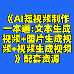 《AI短视频制作一本通:文本生成视频+图片生成视频+视频生成视频》配套资源-cc资源站