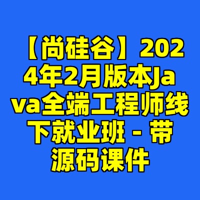 【尚硅谷】2024年2月版本Java全端工程师线下就业班 - 带源码课件