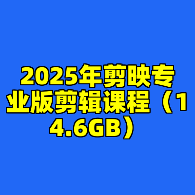 2025年剪映专业版剪辑课程（14.6GB）