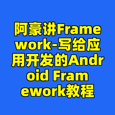 阿豪讲Framework-写给应用开发的Android Framework教程