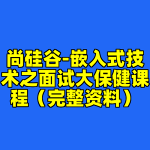 尚硅谷-嵌入式技术之面试大保健课程（完整资料）-cc资源站