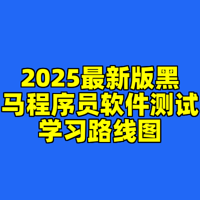 2025最新版黑马程序员软件测试学习路线图