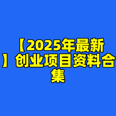 【2025年最新】创业项目资料合集