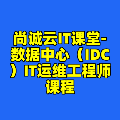 尚诚云IT课堂-数据中心（IDC）IT运维工程师课程