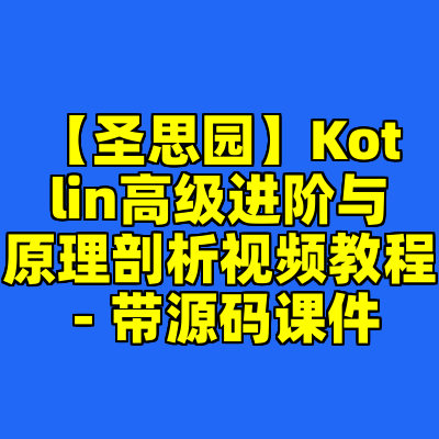 【圣思园】Kotlin高级进阶与原理剖析视频教程 - 带源码课件