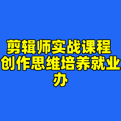 剪辑师实战课程 创作思维培养就业办