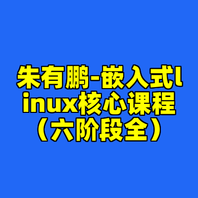 朱有鹏-嵌入式linux核心课程（六阶段全）