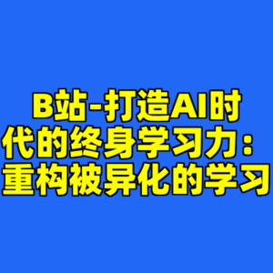 B站-打造AI时代的终身学习力：重构被异化的学习-cc资源站