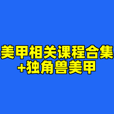 美甲相关课程合集​+独角兽美甲