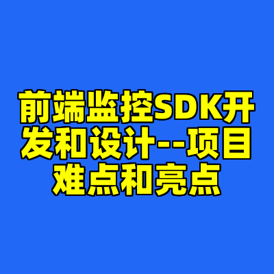 前端监控SDK开发和设计--项目难点和亮点