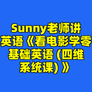 Sunny老师讲英语《看电影学零基础英语 (四维系统课) 》-cc资源站