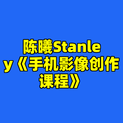 陈曦Stanley《手机影像创作课程》