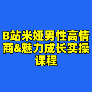 B站米娅男性高情商&魅力成长实操课程-cc资源站