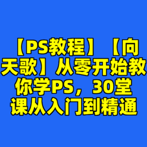 【PS教程】【向天歌】从零开始教你学PS，30堂课从入门到精通-cc资源站
