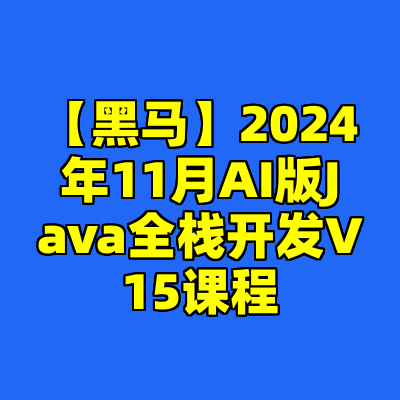【黑马】2024年11月AI版Java全栈开发V15课程
