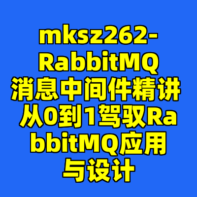 mksz262-RabbitMQ消息中间件精讲 从0到1驾驭RabbitMQ应用与设计