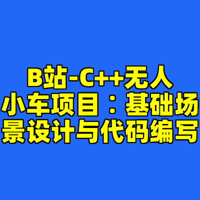 B站-C++无人小车项目∶基础场景设计与代码编写