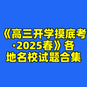 《高三开学摸底考·2025春》各地名校试题合集-cc资源站