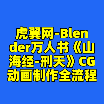 虎翼网-Blender万人书《山海经-刑天》CG动画制作全流程