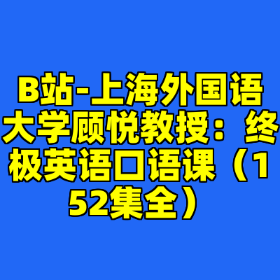 B站-上海外国语大学顾悦教授：终极英语口语课（152集全）