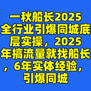 一秋船长2025全行业引爆同城底层实操,2025年搞流量就找船长,6年实体经验,引爆同城-cc资源站