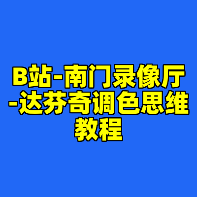 B站-南门录像厅-达芬奇调色思维教程