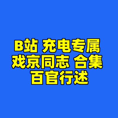 B站 充电专属 戏京同志 合集 百官行述