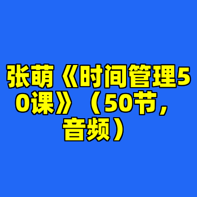 张萌《时间管理50课》（50节，音频）