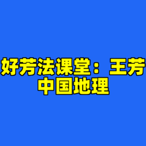 好芳法课堂:王芳中国地理-cc资源站