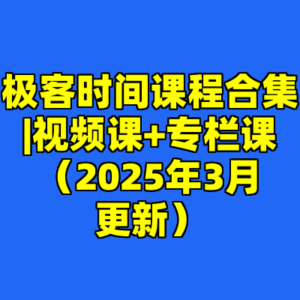 极客时间课程合集|视频课+专栏课（2025年3月更新）-cc资源站