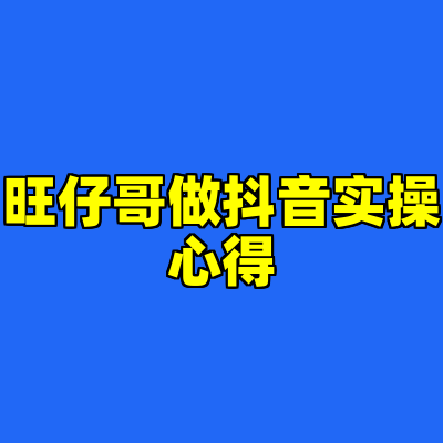 旺仔哥做抖音实操心得