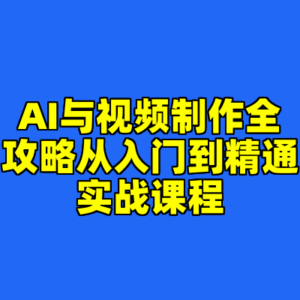 AI与视频制作全攻略从入门到精通实战课程-cc资源站