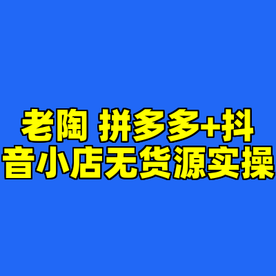 老陶 拼多多+抖音小店无货源实操