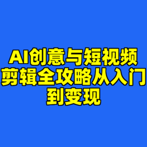 AI创意与短视频剪辑全攻略从入门到变现-cc资源站