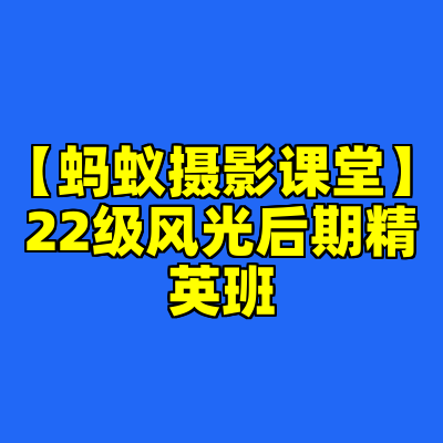【蚂蚁摄影课堂】22级风光后期精英班