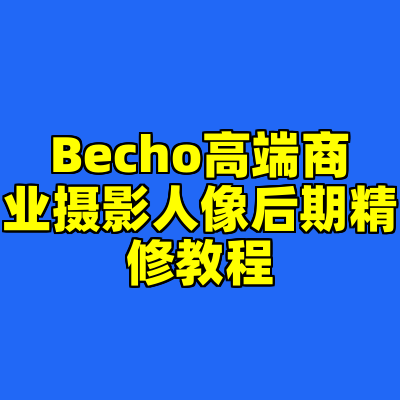 Becho高端商业摄影人像后期精修教程
