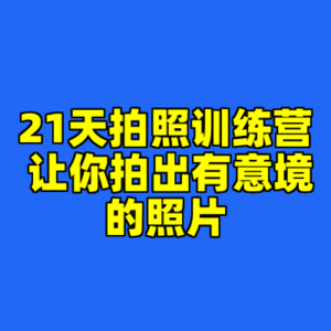 21天拍照训练营 让你拍出有意境的照片-cc资源站