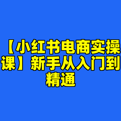 【小红书电商实操课】新手从入门到精通