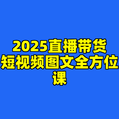 2025直播带货短视频图文全方位课
