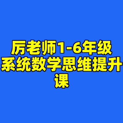 厉老师1-6年级系统数学思维提升课