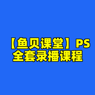 【鱼贝课堂】PS全套录播课程