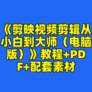 《剪映视频剪辑从小白到大师（电脑版）》教程+PDF+配套素材-cc资源站