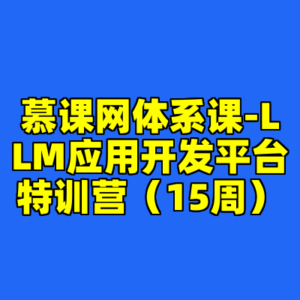 慕课网体系课-LLM应用开发平台特训营(15周)-cc资源站