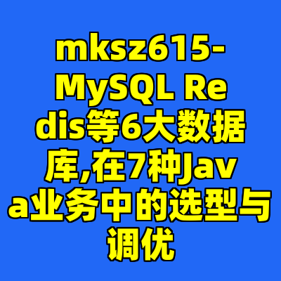 mksz615-MySQL Redis等6大数据库,在7种Java业务中的选型与调优