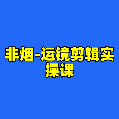 非烟-运镜剪辑实操课