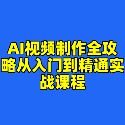 AI视频制作全攻略从入门到精通实战课程