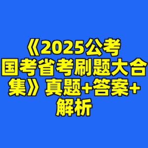 《2025公考 国考省考刷题大合集》真题+答案+解析-cc资源站