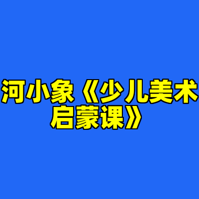 河小象《少儿美术启蒙课》
