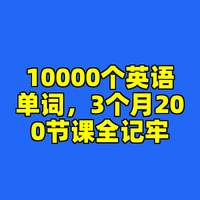 10000个英语单词，3个月200节课全记牢
